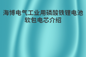 海博電氣工業用磷酸鐵鋰電池軟包電芯介紹